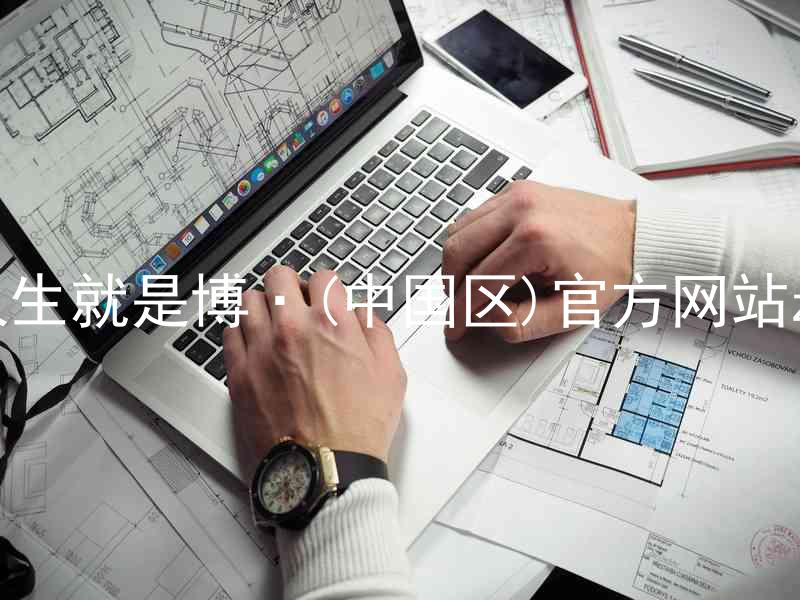 人生就是博·(中国区)官方网站z6